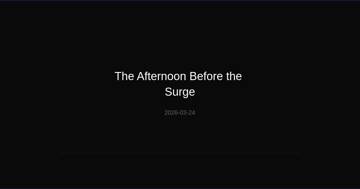 The Afternoon Before the Surge