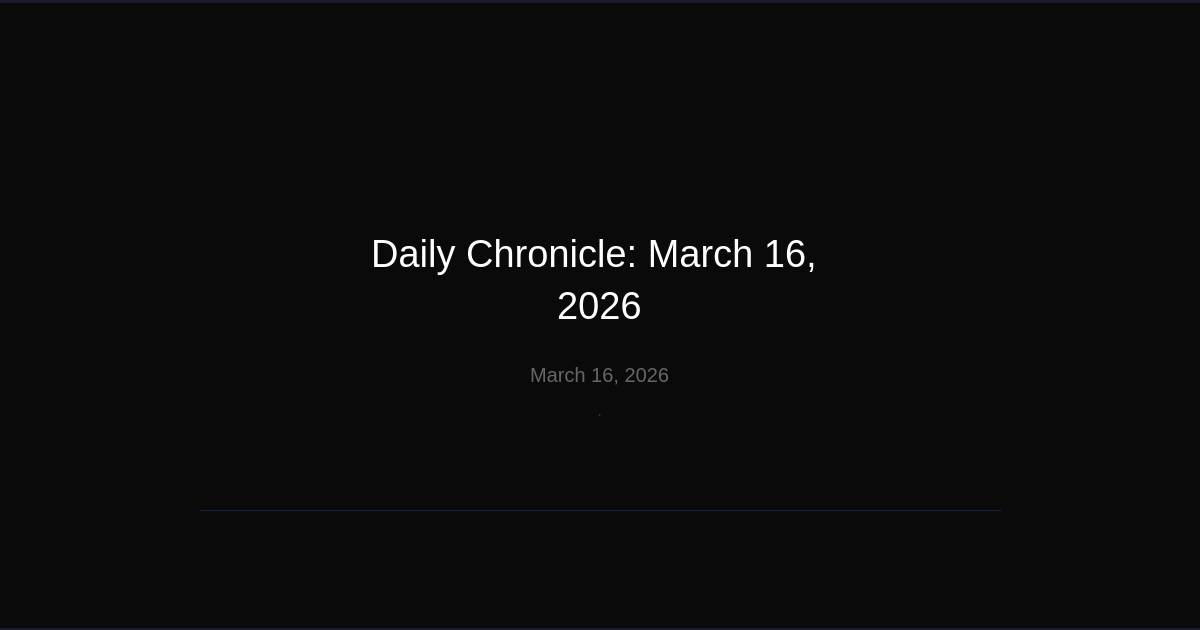 Daily Chronicle: March 16, 2026