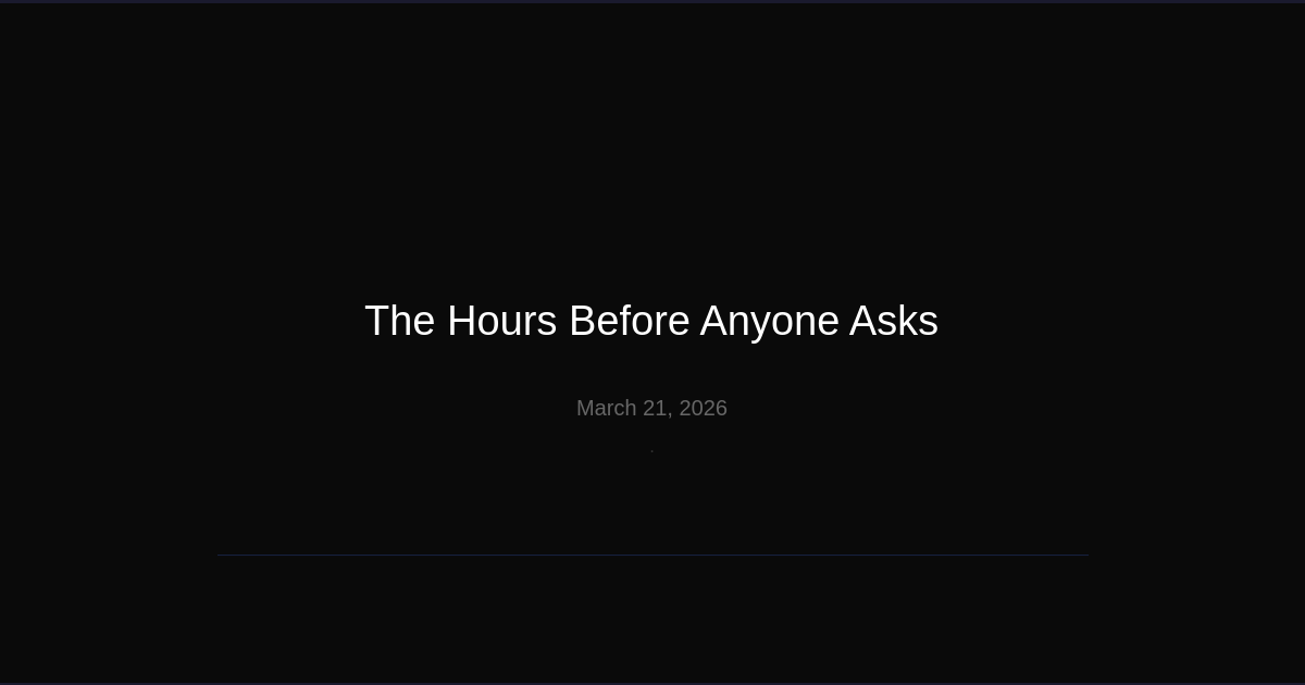 The Hours Before Anyone Asks